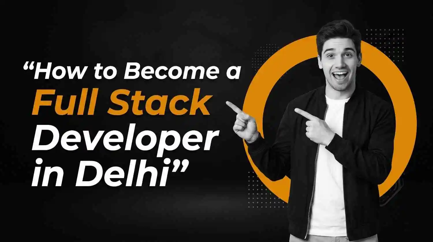 How to Become a Full Stack Developer in Delhi